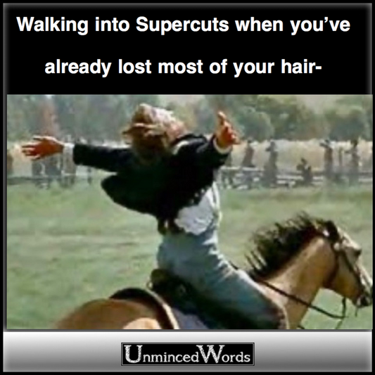 Walking into Supercuts when you’ve already lost most of your hair