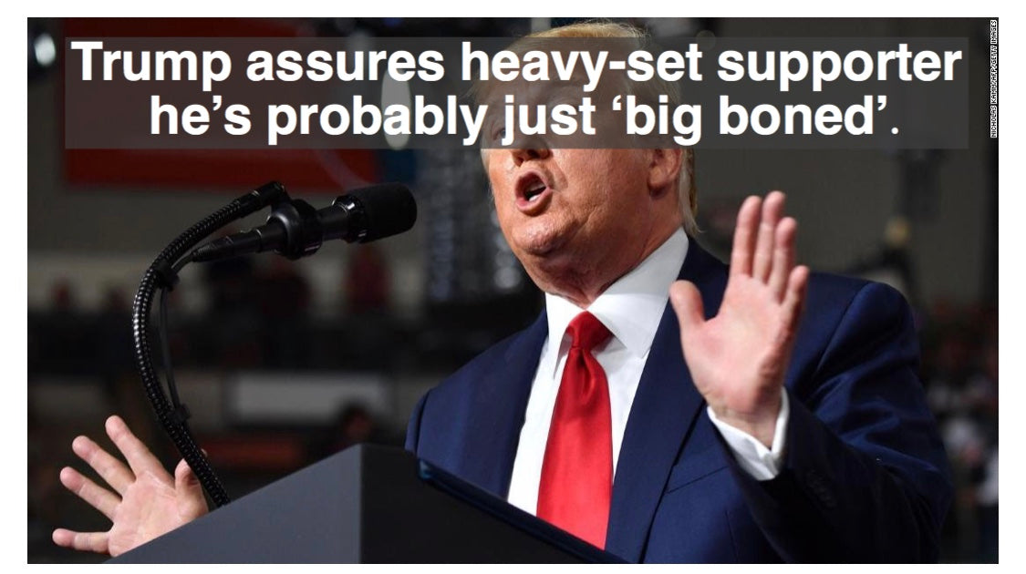 Trump assures heavy-set supporter he’s probably just ‘big boned’.