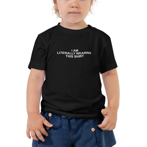 I Am Literally Wearing This Shirt - Toddler Short Sleeve Tee