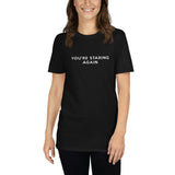 You're Staring Again - Short-Sleeve T-Shirt