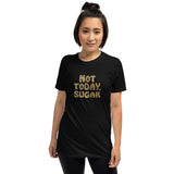 Not Today, Sugar - Short-Sleeve T-Shirt