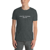 You're Staring Again - Short-Sleeve T-Shirt