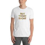 Not Today, Sugar - Short-Sleeve T-Shirt