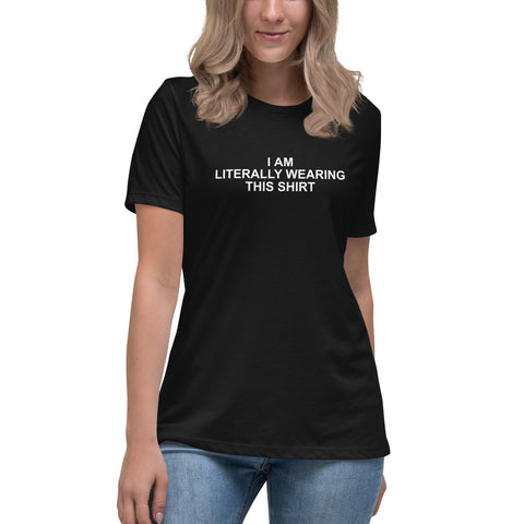 I Am Literally Wearing This Shirt - Women's Relaxed T-Shirt