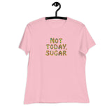 Not Today, Sugar - Women's Relaxed T-Shirt