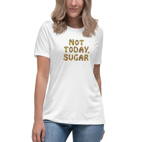 Not Today, Sugar - Women's Relaxed T-Shirt